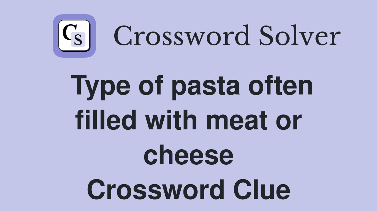 Type of pasta often filled with meat or cheese Crossword Clue Answers